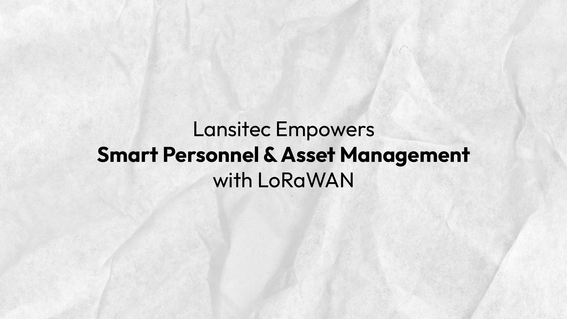 Lansitec Empowers Smart Personnel & Asset Management with LoRaWAN